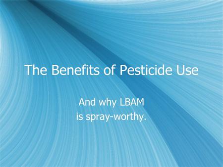 The Benefits of Pesticide Use And why LBAM is spray-worthy. And why LBAM is spray-worthy.