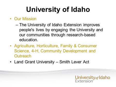 University of Idaho Our Mission –The University of Idaho Extension improves people's lives by engaging the University and our communities through research-based.