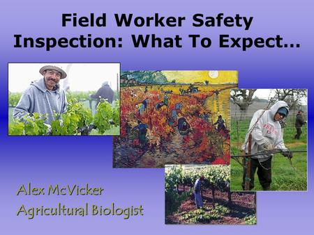 Field Worker Safety Inspection: What To Expect… Alex McVicker Agricultural Biologist.