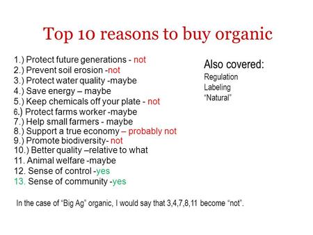 Top 10 reasons to buy organic 1.) Protect future generations - not 2.) Prevent soil erosion -not 3.) Protect water quality -maybe 4.) Save energy – maybe.