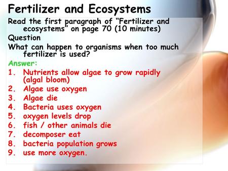 Fertilizer and Ecosystems Read the first paragraph of “Fertilizer and ecosystems” on page 70 (10 minutes) Question What can happen to organisms when too.