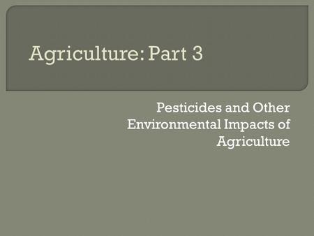 Pesticides and Other Environmental Impacts of Agriculture.