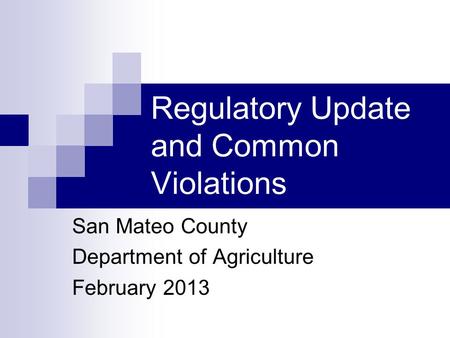 Regulatory Update and Common Violations San Mateo County Department of Agriculture February 2013.