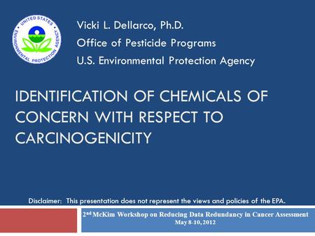 IDENTIFICATION OF CHEMICALS OF CONCERN WITH RESPECT TO CARCINOGENICITY Vicki L. Dellarco, Ph.D. Office of Pesticide Programs U.S. Environmental Protection.