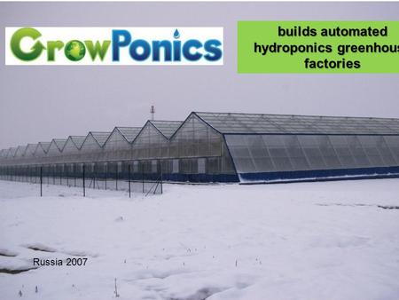 Russia 2007 builds automated hydroponics greenhouse factories.