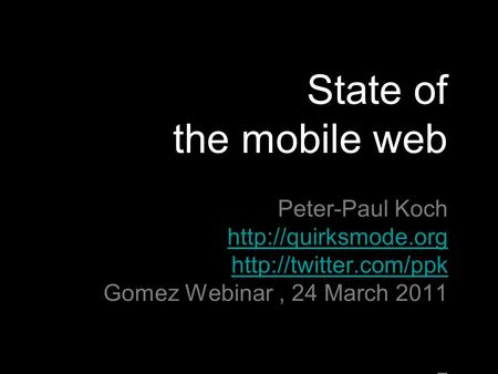 State of the mobile web Peter-Paul Koch   Gomez Webinar, 24 March 2011 z.