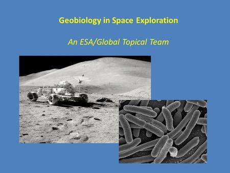 Geobiology in Space Exploration An ESA/Global Topical Team.