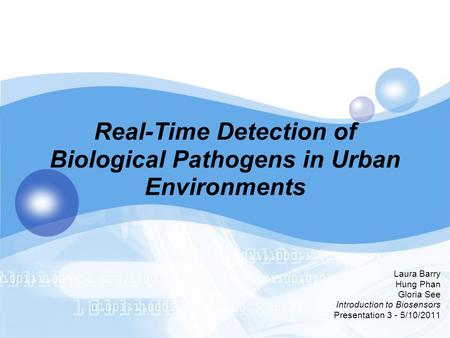 Real-Time Detection of Biological Pathogens in Urban Environments Laura Barry Hung Phan Gloria See Introduction to Biosensors Presentation 3 - 5/10/2011.