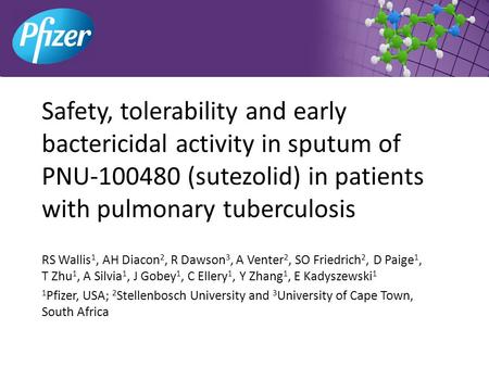Safety, tolerability and early bactericidal activity in sputum of PNU-100480 (sutezolid) in patients with pulmonary tuberculosis RS Wallis 1, AH Diacon.