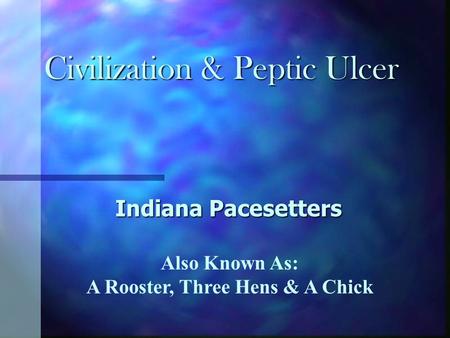 Civilization & Peptic Ulcer Indiana Pacesetters Also Known As: A Rooster, Three Hens & A Chick.