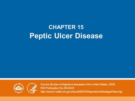 CHAPTER 15 Peptic Ulcer Disease Source: Burden of digestive diseases in the United States, 2008. NIH Publication No. 09-6443