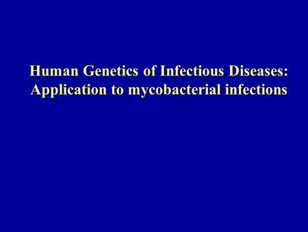 Human Genetics of Infectious Diseases: Application to mycobacterial infections.