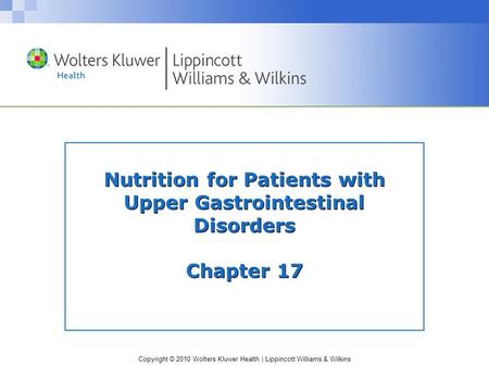 Copyright © 2010 Wolters Kluwer Health | Lippincott Williams & Wilkins Nutrition for Patients with Upper Gastrointestinal Disorders Chapter 17.