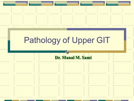 Pathology of Upper GIT Dr. Manal M. Sami.