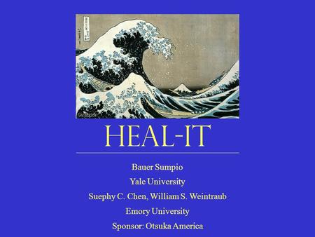HEAL-IT Bauer Sumpio Yale University Suephy C. Chen, William S. Weintraub Emory University Sponsor: Otsuka America.