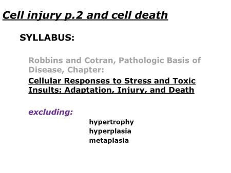 Cell injury p.2 and cell death SYLLABUS: Robbins and Cotran, Pathologic Basis of Disease, Chapter: Cellular Responses to Stress and Toxic Insults: Adaptation,