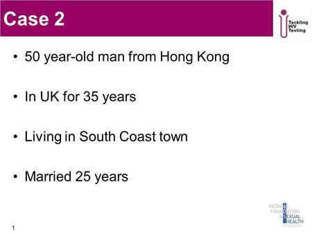 Case 2 50 year-old man from Hong Kong In UK for 35 years Living in South Coast town Married 25 years 1.