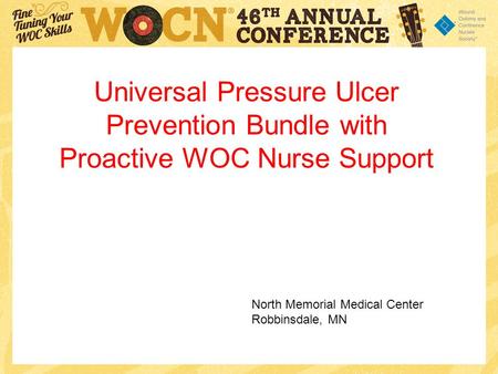 Universal Pressure Ulcer Prevention Bundle with Proactive WOC Nurse Support North Memorial Medical Center Robbinsdale, MN.