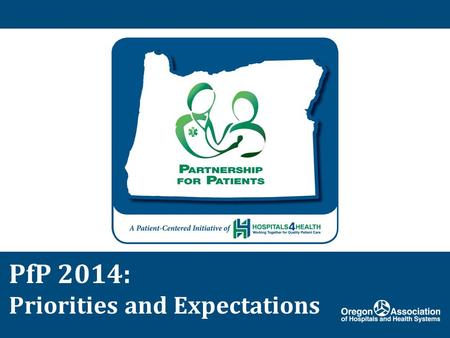PfP 2014: Priorities and Expectations. Agenda Welcome new Oregon hospitals Provide overview of 2014 PfP activities and programs – AHA/HRET Improvement.