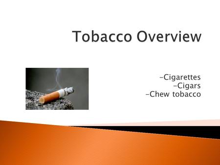 -Cigarettes -Cigars -Chew tobacco. There are approximately 4,000 chemicals in a single cigarette There are approximately 10,000 chemicals in a single.