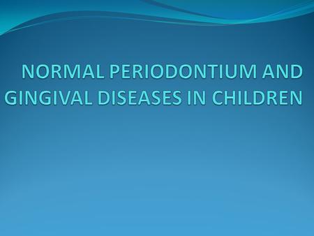 NORMAL PERIODONTIUM AND GINGIVAL DISEASES IN CHILDREN