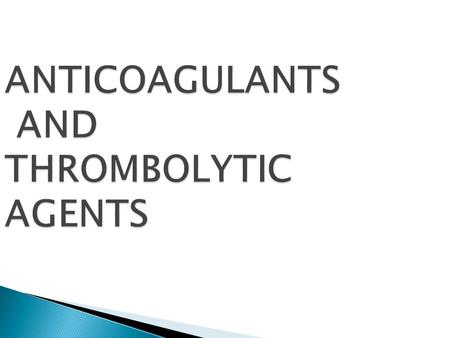 ANTICOAGULANTS AND THROMBOLYTIC AGENTS ANTICOAGULANTS AND THROMBOLYTIC AGENTS.