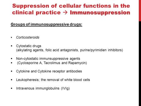 Immunosuppression Suppression of cellular functions in the clinical practice  Immunosuppression Groups of immunosuppressive drugs:  Corticosteroids 