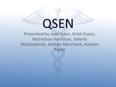 QSEN Presented by Jean Eden, Kristi Evans, Morrehea Hardman, Valerie McGouldrick, Ashton Merchant, Katelyn Peper.