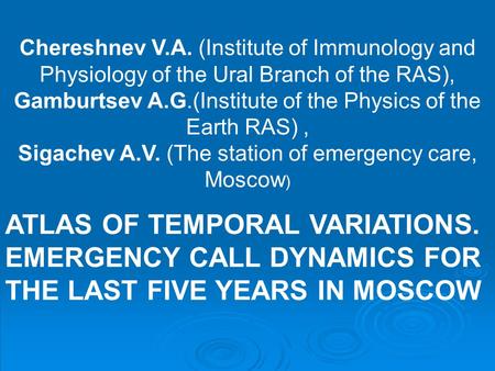 Chereshnev V.A. (Institute of Immunology and Physiology of the Ural Branch of the RAS), Gamburtsev A.G.(Institute of the Physics of the Earth RAS), Sigachev.