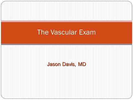 The Vascular Exam Jason Davis, MD.