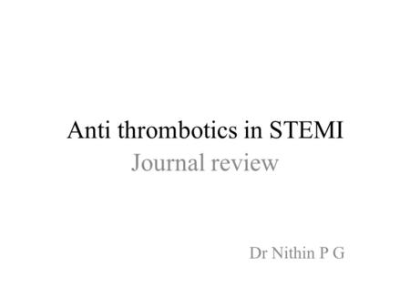 Anti thrombotics in STEMI Journal review Dr Nithin P G.