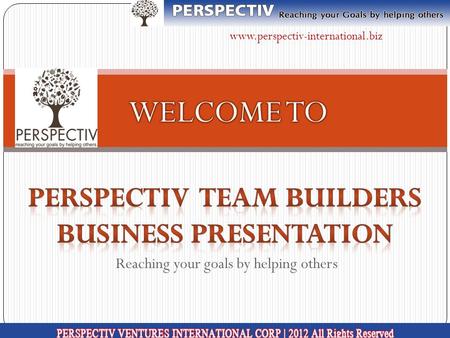 Reaching your goals by helping others www.perspectiv-international.biz.