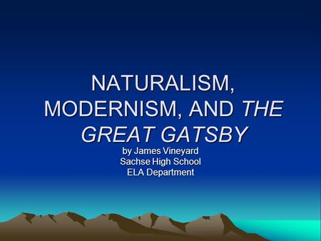 NATURALISM, MODERNISM, AND THE GREAT GATSBY