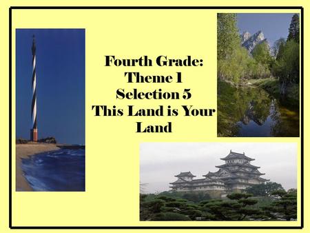 Fourth Grade: Theme 1 Selection 5 This Land is Your Land 1.