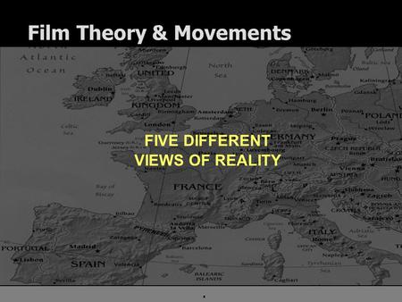 . Film Theory & Movements FIVE DIFFERENT VIEWS OF REALITY.