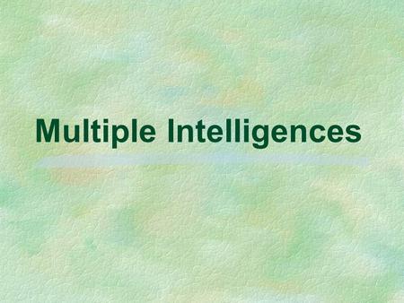 Multiple Intelligences. It’s not how smart we are; It’s how we are smart.