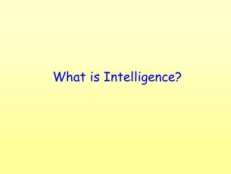 What is Intelligence? Intelligence is:  The ability to solve real – life problems  The ability to find and create problems  The ability to offer a.