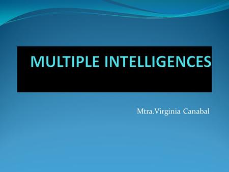 Mtra.Virginia Canabal. INTRODUCTION The theory of multiple intelligences was developed in 1983 by Dr. Howard Gardner. It suggests that the traditional.