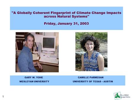 1 CIS oƒ HDGC Carnegie Mellon A Globally Coherent Fingerprint of Climate Change Impacts across Natural Systems Friday, January 31, 2003 GARY W. YOHECAMILLE.