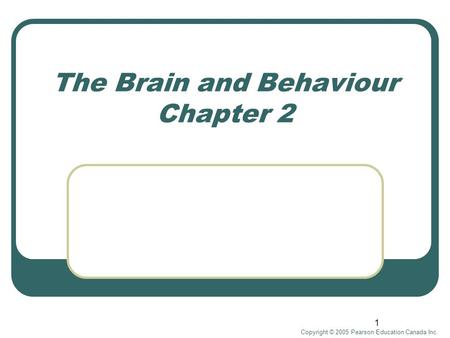 Copyright © 2005 Pearson Education Canada Inc. 1 The Brain and Behaviour Chapter 2.