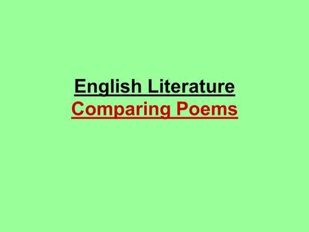 English Literature Comparing Poems. What do you have to do? In the exam you will be asked to compare four poems from the Anthology. You will be assessed.