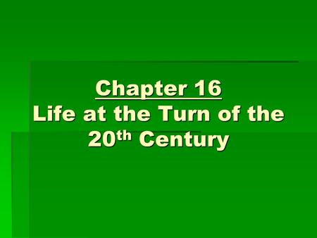 Chapter 16 Life at the Turn of the 20 th Century.