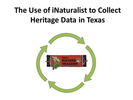 The Use of iNaturalist to Collect Heritage Data in Texas.