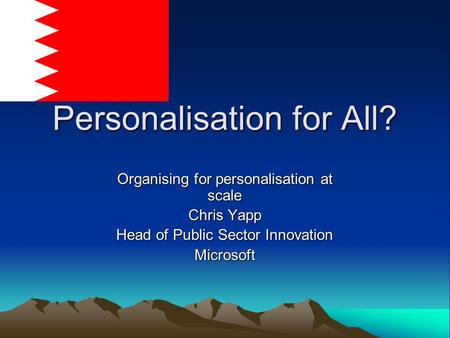 Personalisation for All? Organising for personalisation at scale Chris Yapp Head of Public Sector Innovation Microsoft.