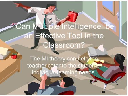 Can Multiple Intelligence be an Effective Tool in the Classroom? The MI theory can help the teacher cater to the students’ individual learning needs.