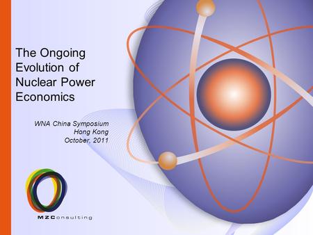 WNA China Symposium Hong Kong October, 2011 The Ongoing Evolution of Nuclear Power Economics.