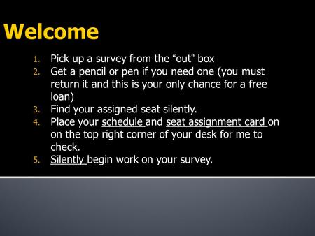 1. Pick up a survey from the “out” box 2. Get a pencil or pen if you need one (you must return it and this is your only chance for a free loan) 3. Find.
