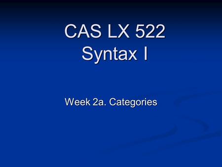 CAS LX 522 Syntax I Week 2a. Categories.