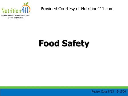 Food Safety Provided Courtesy of Nutrition411.com Review Date 8/13 G-1504.