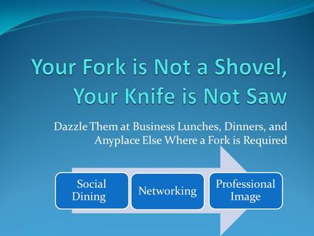 Dazzle Them at Business Lunches, Dinners, and Anyplace Else Where a Fork is Required.